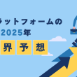 広告プラットフォームの2025年業界予想