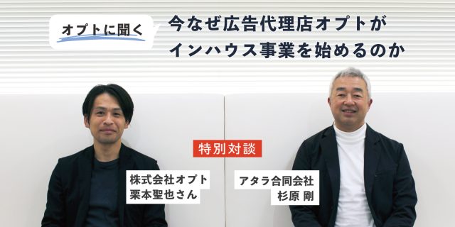 オプトに聞く：今なぜ広告代理店オプトがインハウス事業を始めるのか