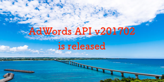 AdWords API v201702がリリース