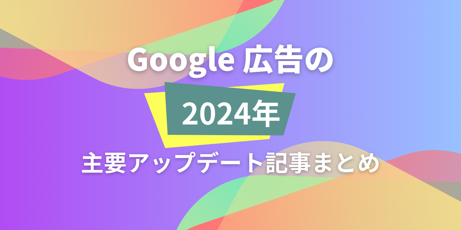 Google 広告の2024年主要アップデート記事まとめ