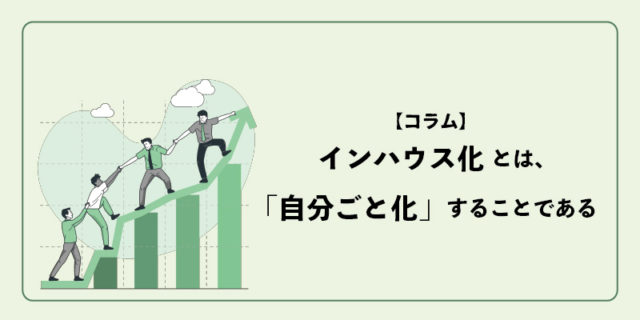 運用型広告のインハウス化とは、「自分ごと化」することである