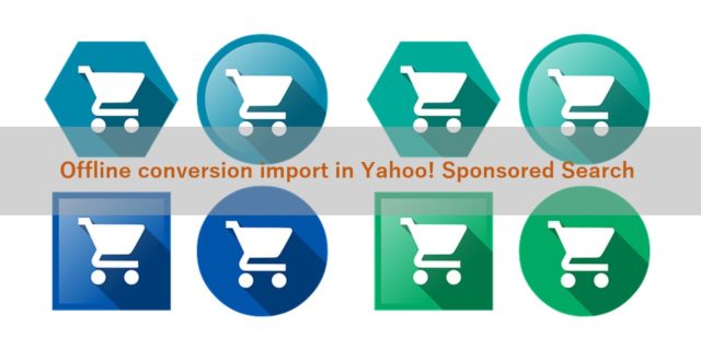 Yahoo!広告 スポンサードサーチでオフラインコンバージョンのインポート機能の提供開始