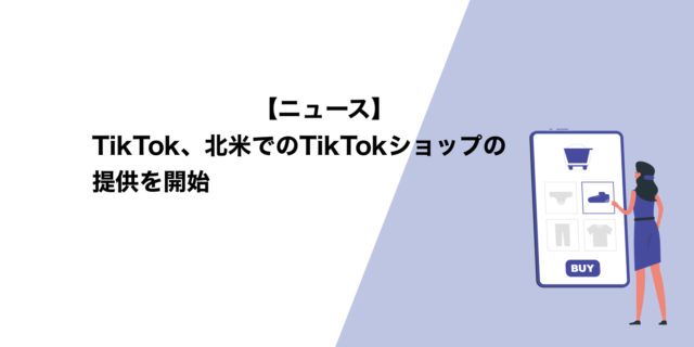 TikTok、北米で新しいショッピング機能TikTokショップの提供を開始