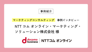 マーケティングコンサルティングの事例紹介に、NTTコム オンライン・マーケティング・ソリューション株式会社の記事を掲載しました