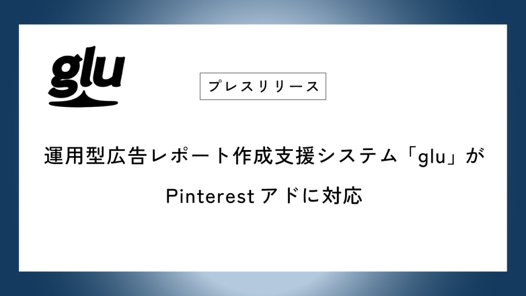 運用型広告レポート作成支援システム「glu」がPinterest アドに対応